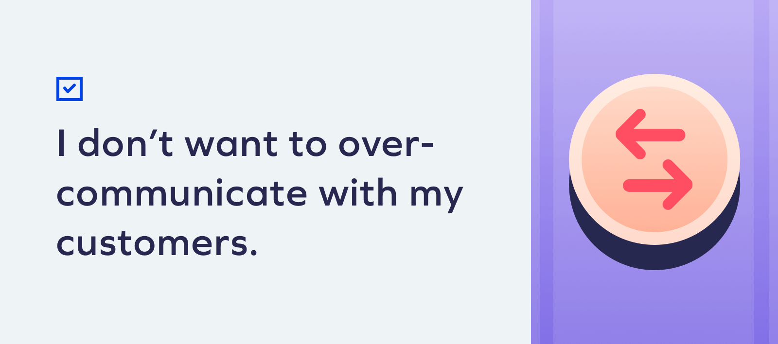 I want to find the right balance to make sure I dont over communicate with my Checklist: Is SMS Marketing Right For My Brand? 14 I want to find the right balance to make sure I dont over communicate with my Checklist: Is SMS Marketing Right For My Brand? 13