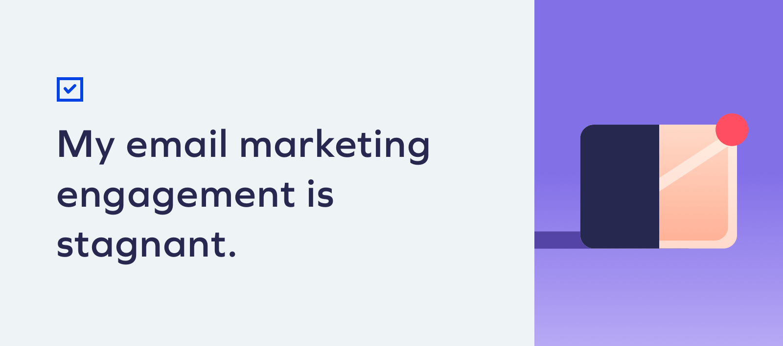 My email marketing engagement is stagnant. Checklist: Is SMS Marketing Right For My Brand? 2 My email marketing engagement is stagnant. Checklist: Is SMS Marketing Right For My Brand? 1
